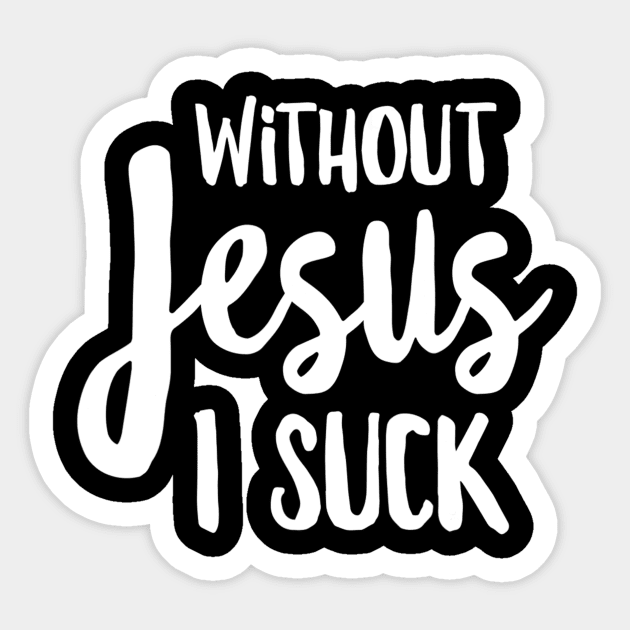 Without Jesus I Suck - Christian Apparel Sticker by HaroldKeller